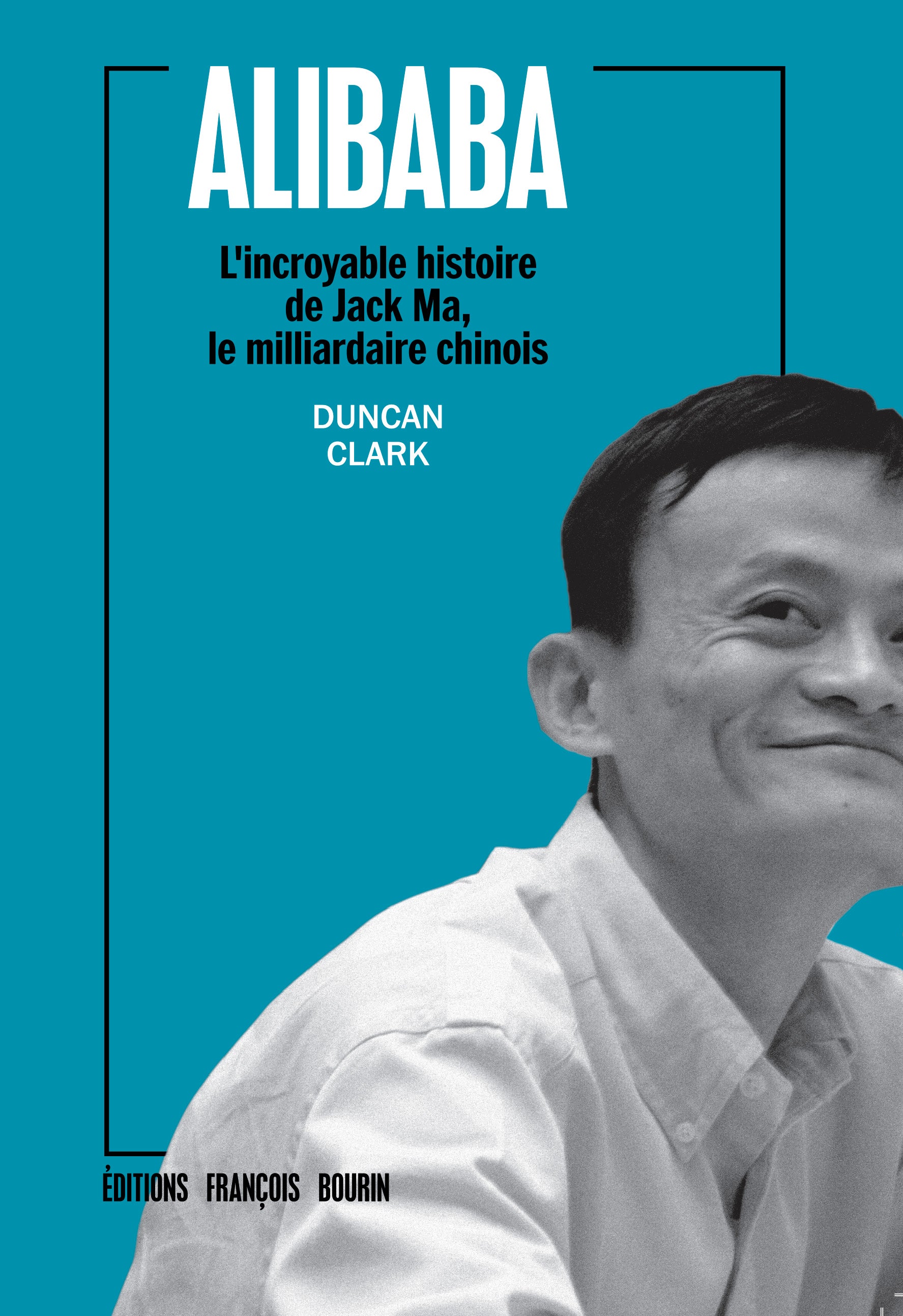 Alibaba - L'incroyable Histoire De Jack Ma, Le Milliardaire Chinois