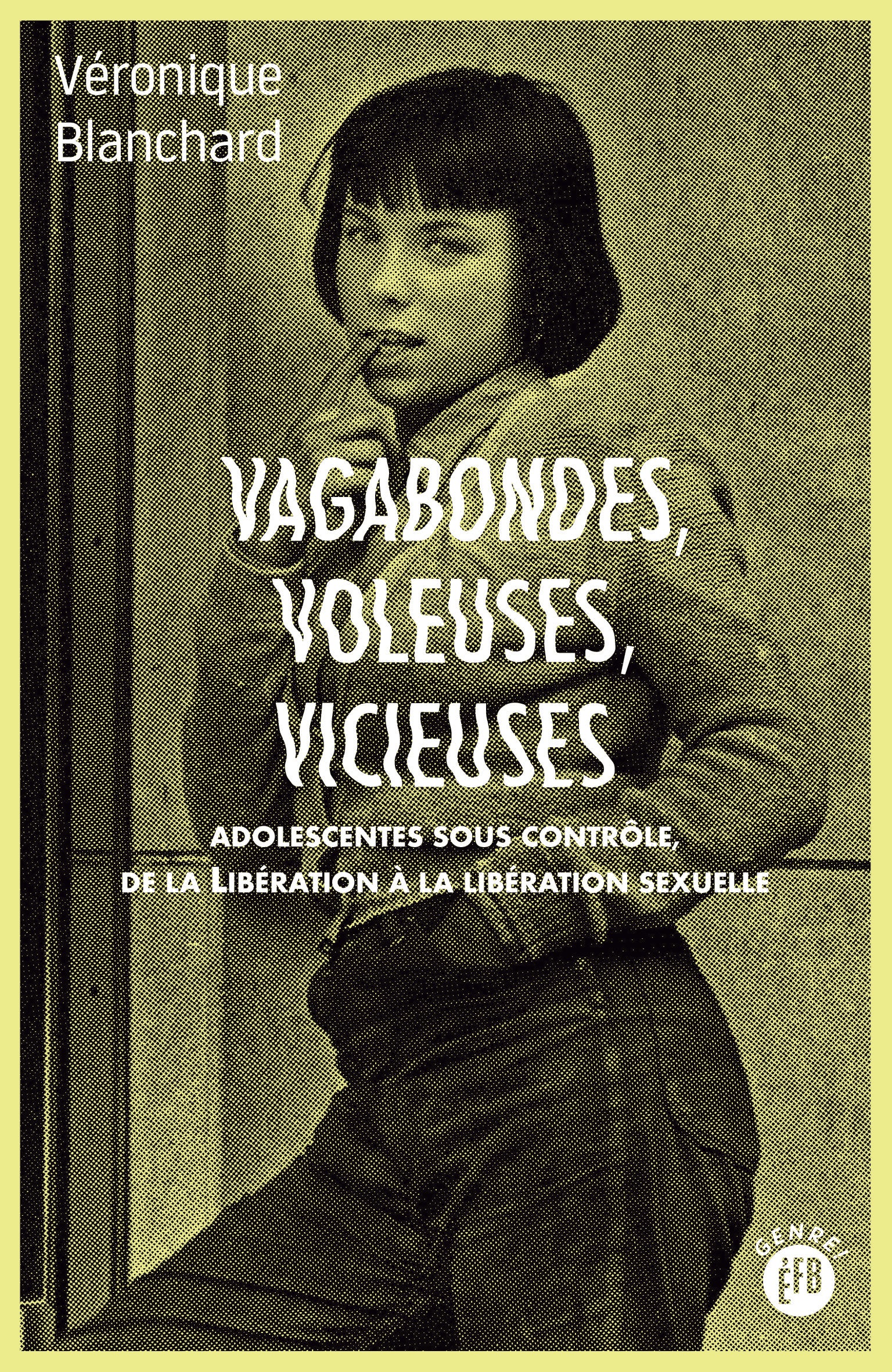 Vagabondes, voleuses, vicieuses - Adolescentes sous contrôle, de la Libération à la libération sexuelle