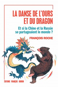 La Danse de l'Ours et du Dragon - Et si la Chine et la Russie se partageaient le monde ?