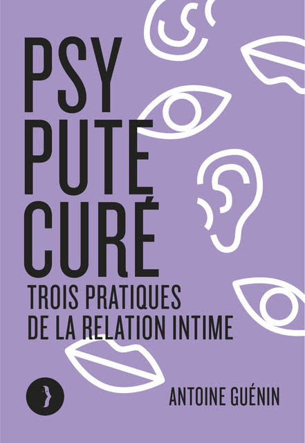 Psy Pute Curé - Trois pratiques de la relation intime